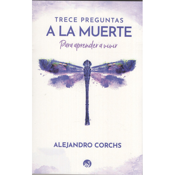 Trece Preguntas A La Muerte: Para Aprender A Vivir, De Alejandro Corchs. Serie Corchs Editorial Purificación, Tapa Blanda, Edición 1 En Español