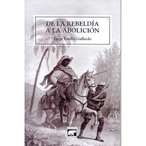 De La Rebeldia A La Abolicion - Jorge Emilio Gallardo