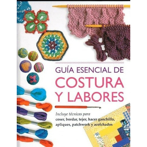 Guia Esencial De Costura Y Labores - Aa.vv., Autores, De Aa.vv., Autores Varios. Editorial Ilusbooks En Español