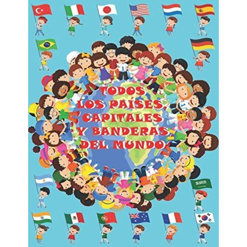 Todos Los Paises, Capitales Y Banderas Del Mundo : Para Niño