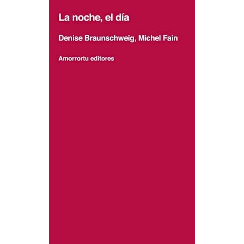 La Noche Y El Dìa: Ensayo Psicoanalítico Sobre El Funcionamiento Mental, De D. Braunchweig Y M. Fain. Editorial Amorroutu Editores, Tapa Blanda, Edición 1975 En Español, 1977