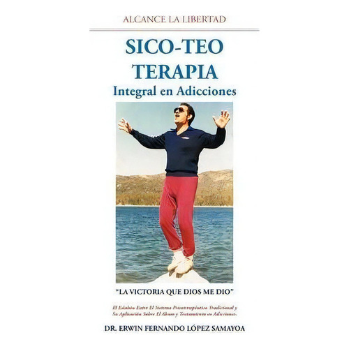 Sico-teo Terapia : Integral En Adicciones, De Dr. Erwin Fernando Lopez Samayoa. Editorial Authorhouse, Tapa Blanda En Inglés