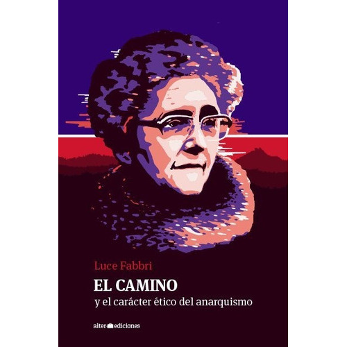 El Camino Y El Caracter Etico Del Anarquismo - Luce Fabbri, De Luce Fabbri. Editorial Alter Ediciones En Español