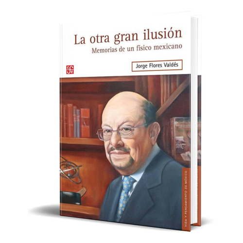 La Otra Gran Ilusion, De Jorge Flores Valdes. Editorial Fondo De Cultura Económica, Tapa Blanda En Español, 2017