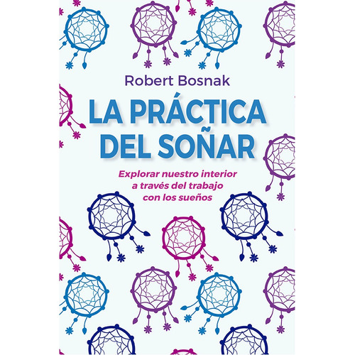La práctica del soñar (N.E.) (N.P.): Explorar nuestro interior a través del trabajo con los sueños, de Bosnak, Robert. Editorial Ediciones Obelisco, tapa blanda en español, 2021