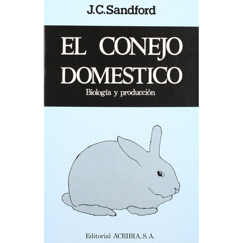 El Conejo Doméstico: Biología Y Producción, De Sandford, J. C.. Editorial Acribia, Tapa Blanda En Español, 2008