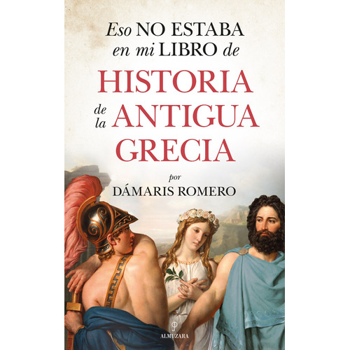 Eso no estaba en mi libro de Historia de la antigua Grecia, de RomeroGonzález, Dámaris. Editorial Almuzara, tapa blanda en español, 2021