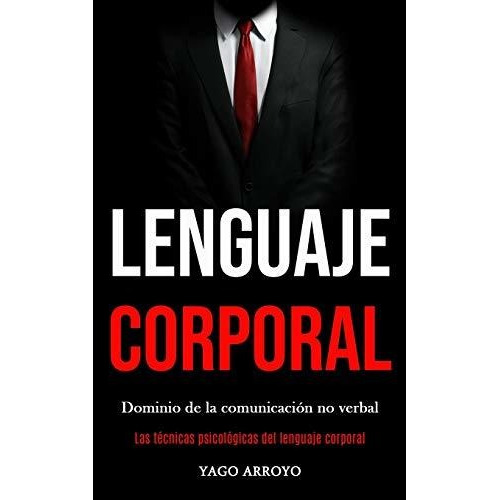 Lenguaje Corporal : Dominio De La Comunicacion No Verbal (la