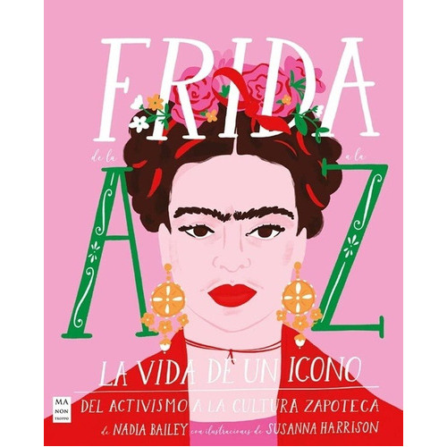 Frida De La A A La Z: La Vida De Un Icono Del Activismo A La Cultura Zapoteca, De Nadia Bailey. Editorial Ma Non Troppo En Español