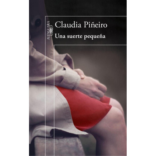 Una suerte pequeña, de Claudia Piñeiro. Editorial Alfaguara, tapa blanda en español, 2015