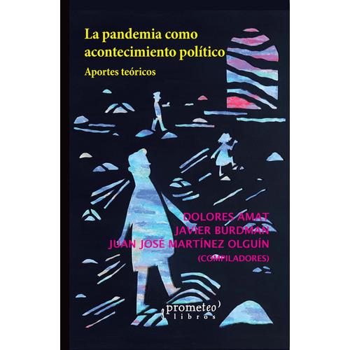 La Pandemia Como Acontecimiento Politico: Aportes Teoricos, De Dolores Amat / Javier Burdman / Juan Jose Martinez Olguin. Editorial Prometeo, Tapa Blanda En Español, 2023