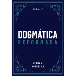 Dogmática Reformada Volume 1