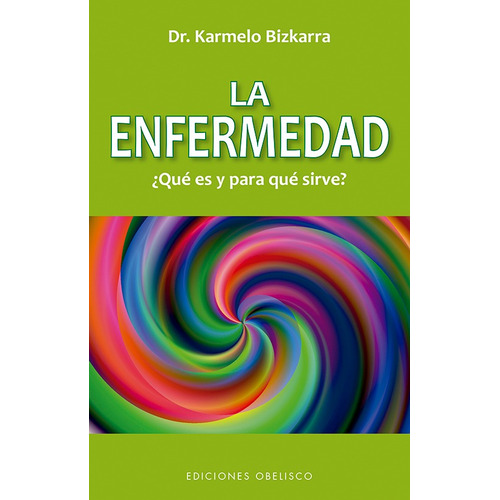 La enfermedad: ¿Qué es y para qué sirve?, de Bizkarra, Karmelo. Editorial Ediciones Obelisco, tapa blanda en español, 2020