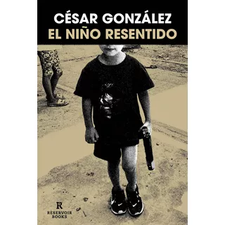 El Niño Resentido, De Cesar Gonzalez. Editorial Reservoir Books, Tapa Blanda En Español, 2023