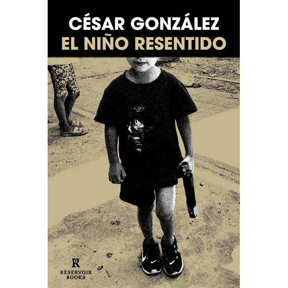 El niño resentido, de CESAR GONZALEZ. Editorial Reservoir Books, tapa blanda en español, 2023