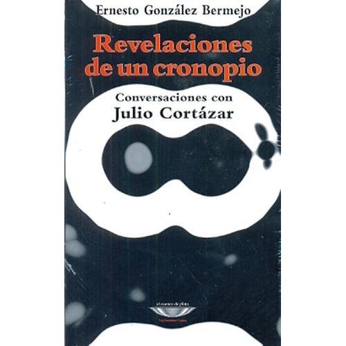 Revelaciones De Un Cronopio. Conversaciones Con Julio Cortaz