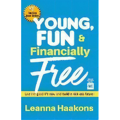 Young, Fun & Financially Free : Live The Good Life Now And Build A Kick-ass Future!, De Leanna Haakons. Editorial Celebrity Expert Author, Tapa Blanda En Inglés