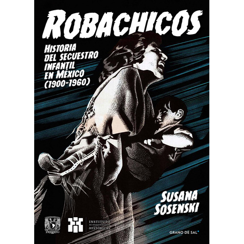 Robachicos: Historia del secuestro infantil en México (1900-1960), de Sosenski, Susana. Editorial Libros Grano de Sal, tapa blanda en español, 2021