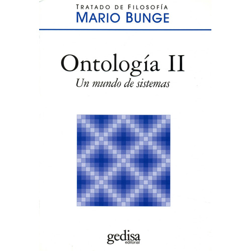 Ontología II. Un mundo de sistemas: Volumen IV Tratado de Filosofía, de Bunge, Mario. Serie Tratado de Filosofía Editorial Gedisa en español, 2012