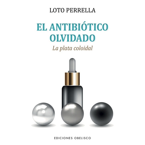 El antibiótico olvidado: La plata coloidal, de Perrella, Loto. Editorial Ediciones Obelisco, tapa blanda en español, 2022