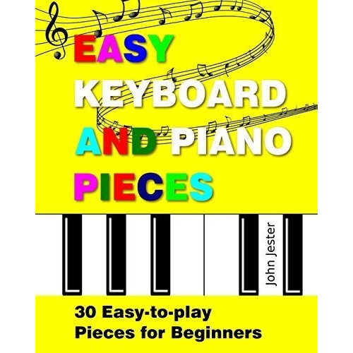 Easy Keyboard And Piano Pieces 30 Easy-to-play Piece, de Jester, J. Editorial CreateSpace Independent Publishing Platform en inglés