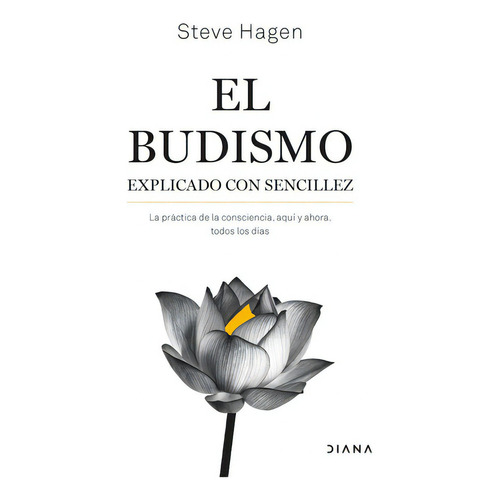 El Budismo Explicado Con Sencillez: La Práctica De La Consciencia, Aquí Y Ahora, Todos Los Días, De Hagen, Steve. Editorial Diana - Planetachile, Tapa Blanda, Edición 0.0 En Español, 0