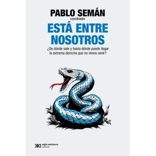 Está Entre Nosotros: ¿de Dónde Sale Y Hasta Dónde Puede Llegar La Extrema Derecha Que No Vimos Venir?, De Pablo Seman. Editorial Siglo Xxi, Tapa Blanda En Español, 2024