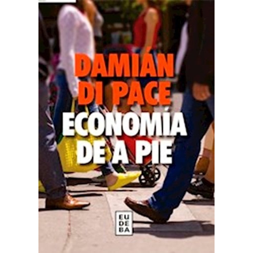 Economia de a Pie, de Damian de Pace. Editorial EUDEBA, tapa blanda, edición 2020 en español