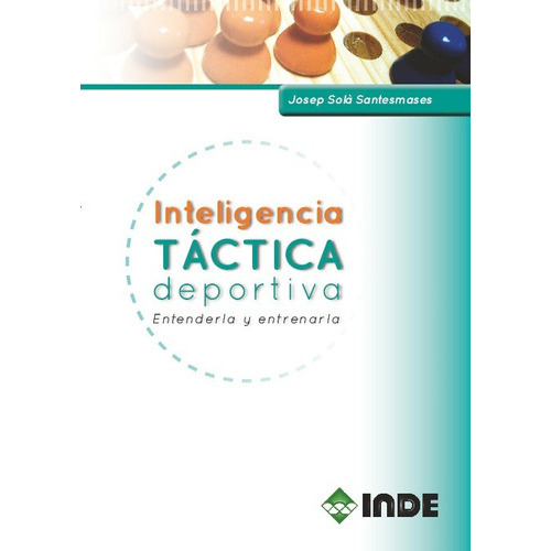 Inteligencia Tactica Deportiva . Entenderla Y Entrenarla, De Sola Santesmases Josep. Editorial Inde S.a., Tapa Blanda En Español, 2010