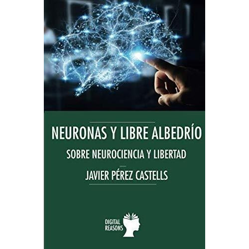 Neuronas Y Libre Albedrio   Sobre Neurociencia Y Libertad