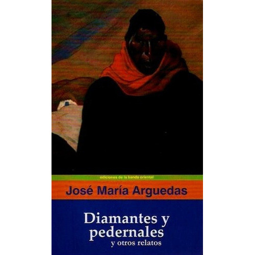 DIAMANTES Y PEDERNALES Y OTROS RELATOS, de José María Arguedas. Editorial BANDA ORIENTAL en español