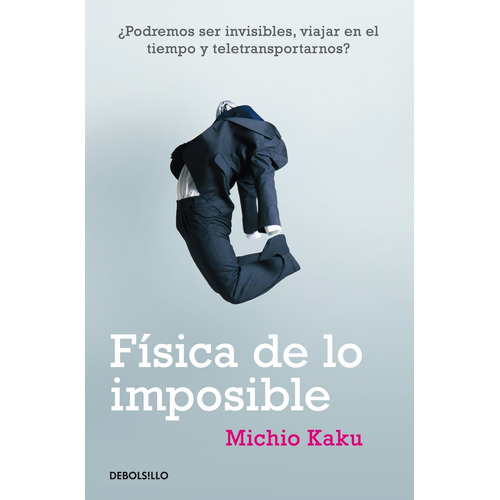 Física de lo Imposible, de Kaku, Michio. Serie Diversos Editorial Debolsillo, tapa blanda en español, 2012