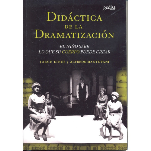 Didáctica de la dramatización: El niño sabe lo que su cuerpo puede crear, de Eines, Jorge. Serie Arte y acción Editorial Gedisa en español, 2008