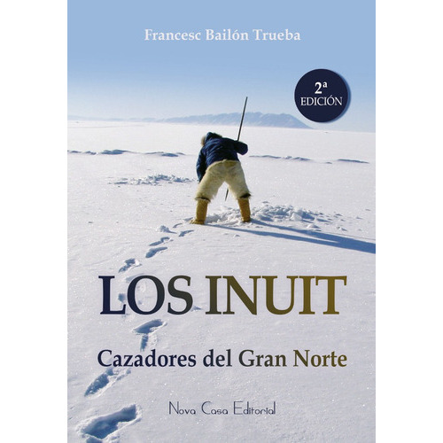 Los Inuit, Cazadores Del Gran Norte, De Francesc Bailon Trueba. Nova Casa Editorial, Tapa Blanda, Edición 1 En Español, 2015