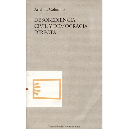 Desobediencia Civil Y Democracia Directa, De Colombo, Ariel H.. Editorial Trama, Tapa Blanda, Edición 1 En Español, 1998