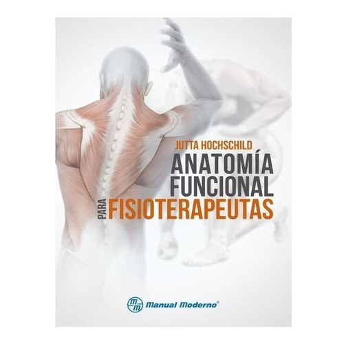 Anatomía Funcional Para Fisioterapeutas. Hochschild, Jutta