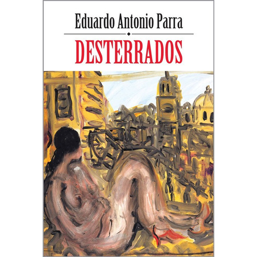Desterrados, de PARRA, EDUARDO ANTONIO. Editorial Ediciones Era en español, 2013