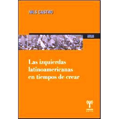 Las Izquierdas Latinoamericanas En Tiempos De Crear, De Castro Nils. Editorial Universidad De San Martin Edita, Tapa Blanda En Español, 2012