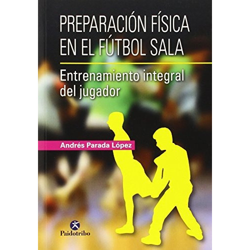 Preparación Física En El Fútbol Sala, De Lopez Parada. Editorial Paidotribo, Tapa Blanda En Español, 2015