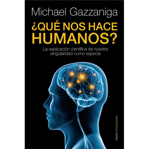 ¿Qué nos hace humanos?: La explicación científica de nuestra singularidad como especie, de Gazzaniga, Michael S.. Serie Fuera de colección Editorial Paidos México, tapa blanda en español, 2019