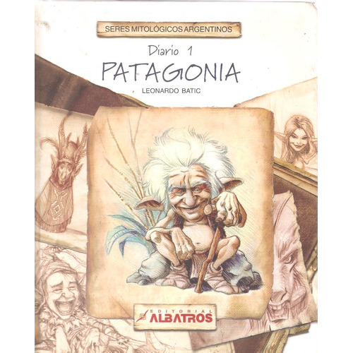 Seres Mitológicos Argentinos. Diario 1: Patagonia, De Leonardo Batic. Editorial Albatros, Tapa Dura En Español, 2004