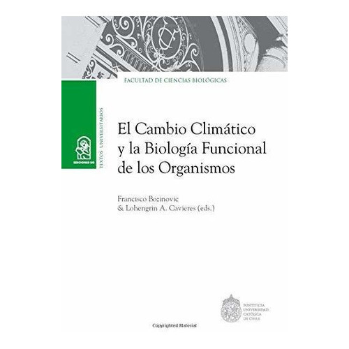 El Cambio Climatico Y La Biologia Funcio, De Bozinovic, Francisco. Editorial Ediciones Uc, Tapa Blanda En Español