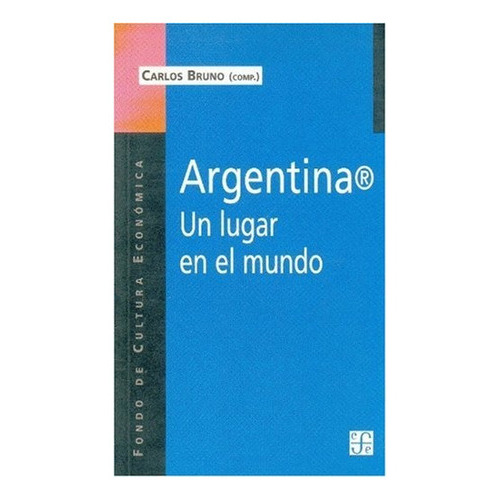 Argentina Un Lugar En El Mundo, De Bruno Carlos (comp). Editorial Fondo De Cultura Económica En Español