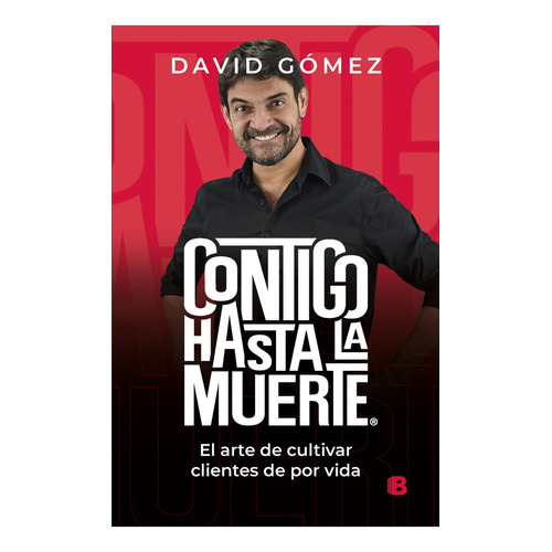 Contigo Hasta La Muerte: El Arte De Cultiva Clientes De Por Vida, De David Gómez Gómez. Editorial Ediciones B, Tapa Blanda En Español