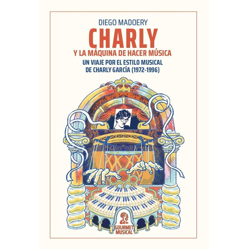 Charly y la Máquina de Hacer Música de Diego Madoery Editorial Gourmet Musical