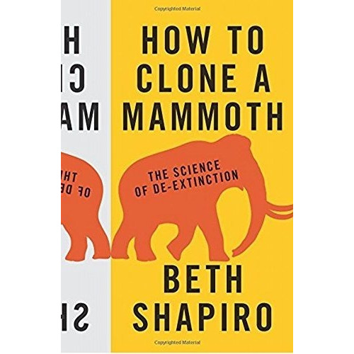 How To Clone A Mammoth The Science Of De-extinction Hardcove