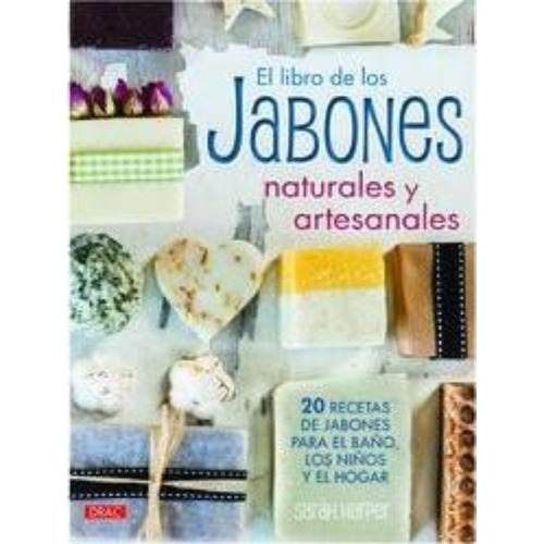 El Libro De Los Jabones Naturales Y Artesanales : 20 Recetas De Jabones Para El Baño, Los Hijos Y El Hogar, De Sarah Harper. Editorial El Drac, S.l., Tapa Blanda En Español