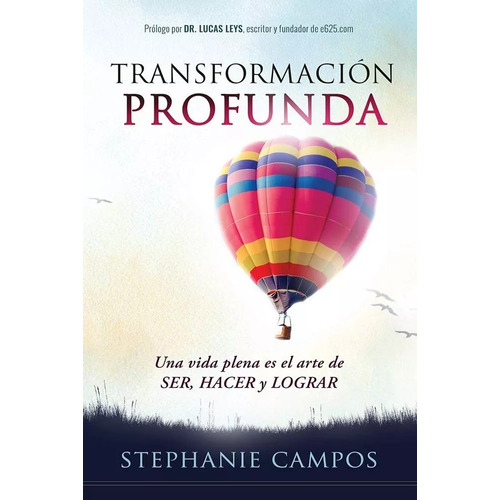 Transformación Profunda: Una Vida Plena Es El Arte De Ser, Hacer Y Lograr, De Stephanie Campos. Editorial Casa Creación En Español