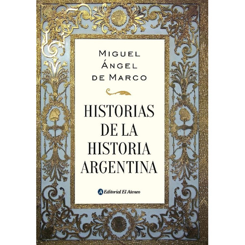Historias De La Historia Argentina - Miguel Angel De Marco