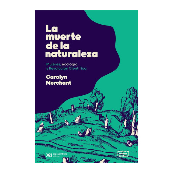 La Muerte De La Naturaleza - Carolyn Merchant, De Merchant, Carolyn. Editorial Siglo Xxi Editores, Tapa Blanda En Español